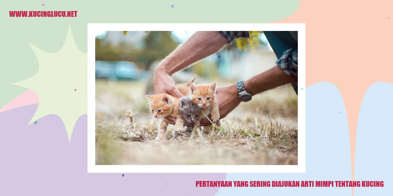 Pertanyaan yang Sering Diajukan arti mimpi tentang kucing
