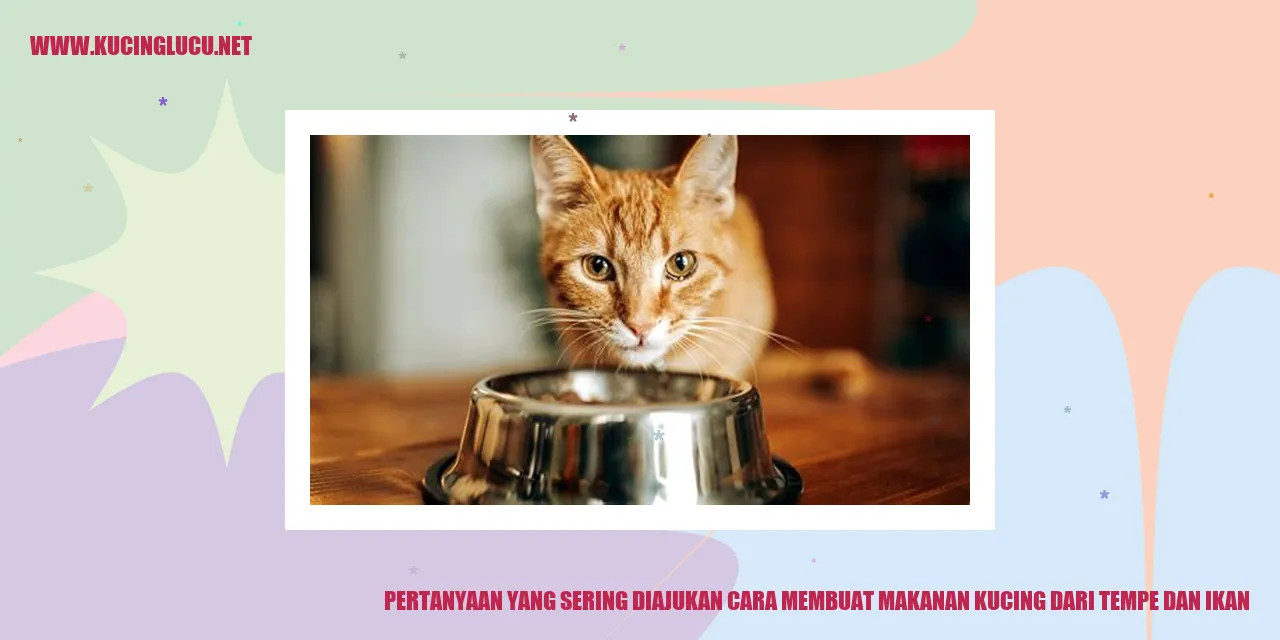 Pertanyaan yang Sering Diajukan cara membuat makanan kucing dari tempe dan ikan