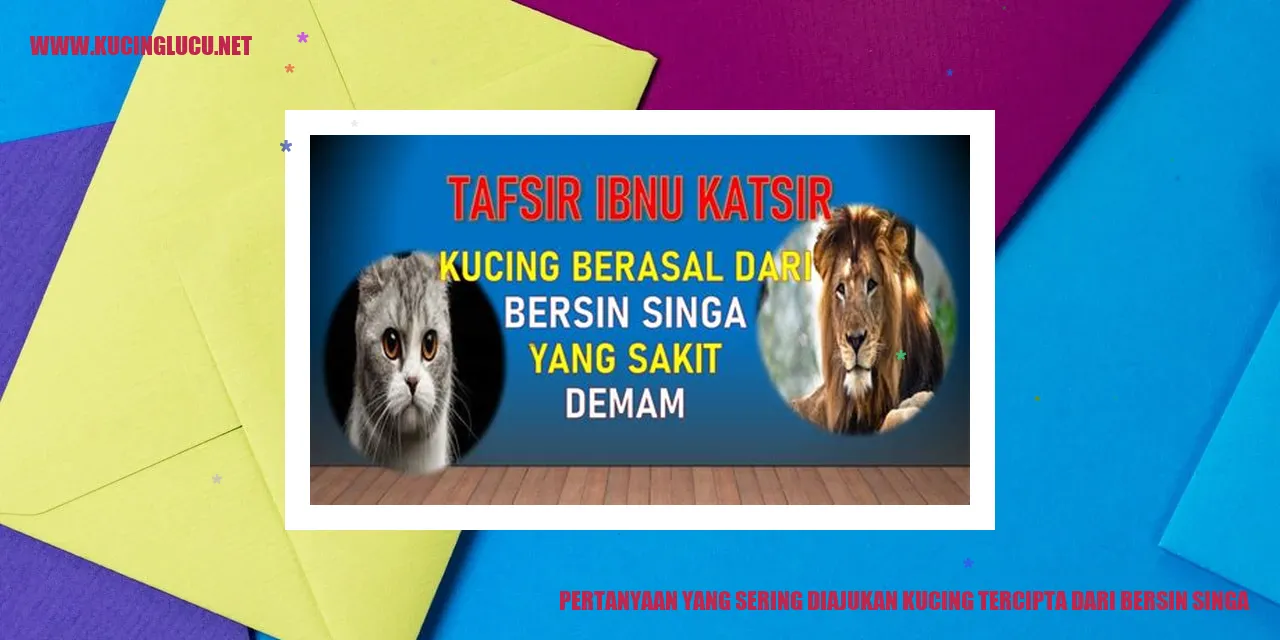 Pertanyaan yang Sering Diajukan kucing tercipta dari bersin singa